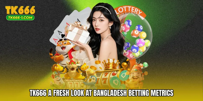 TK666 A Fresh Look at Bangladesh Betting Metrics