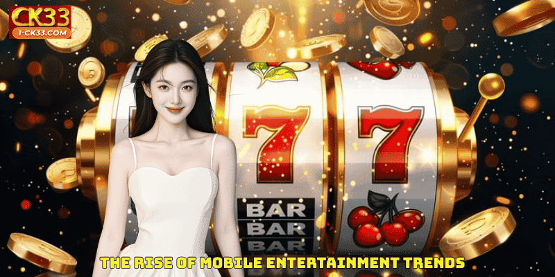 The rise of mobile entertainment trends