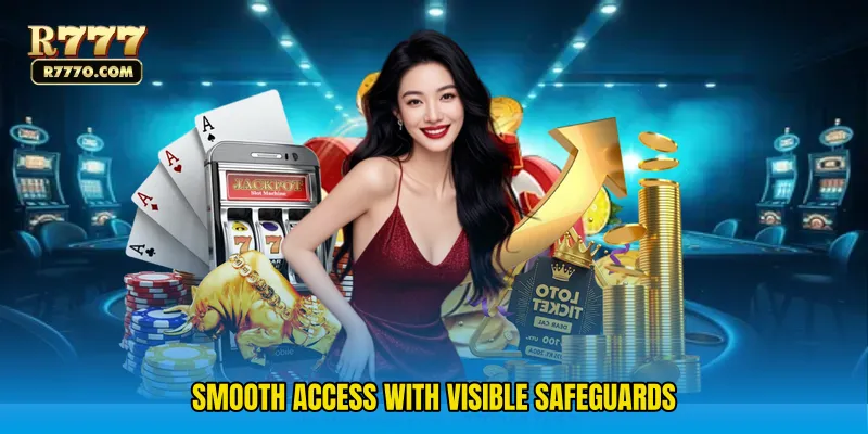 Smooth access with visible safeguards