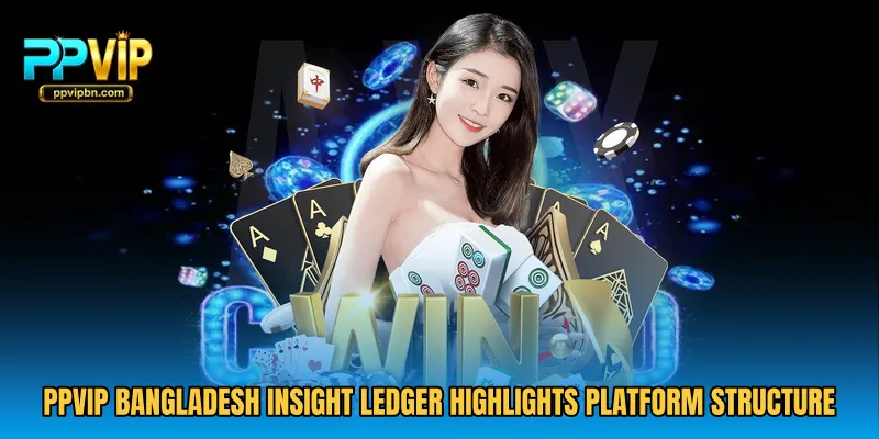 PPVIP Bangladesh Insight Ledger highlights platform structure