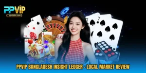 PPVIP Bangladesh Insight Ledger - Local Market Review
